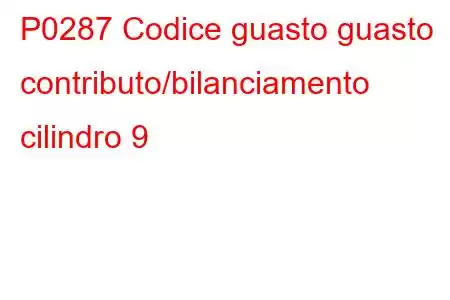 P0287 Codice guasto guasto contributo/bilanciamento cilindro 9