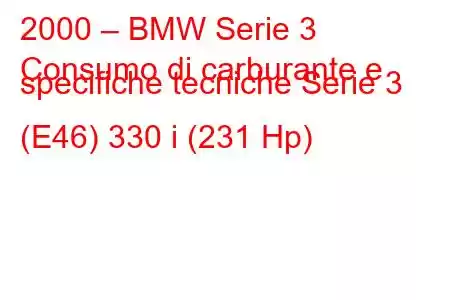 2000 – BMW Serie 3
Consumo di carburante e specifiche tecniche Serie 3 (E46) 330 i (231 Hp)