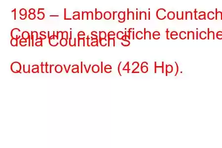 1985 – Lamborghini Countach
Consumi e specifiche tecniche della Countach S Quattrovalvole (426 Hp).