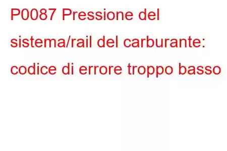 P0087 Pressione del sistema/rail del carburante: codice di errore troppo basso