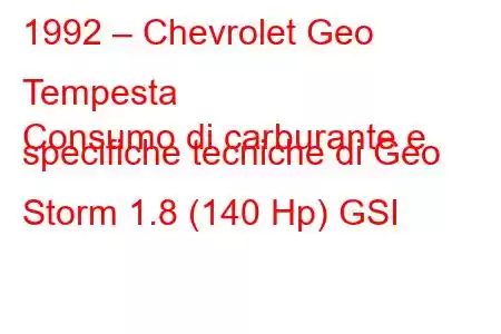 1992 – Chevrolet Geo Tempesta
Consumo di carburante e specifiche tecniche di Geo Storm 1.8 (140 Hp) GSI