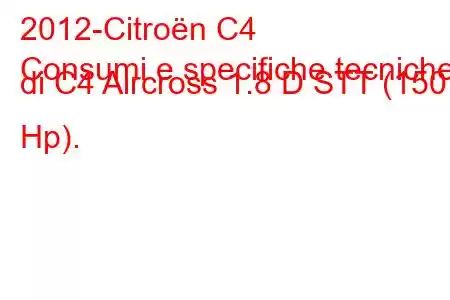 2012-Citroën C4
Consumi e specifiche tecniche di C4 Aircross 1.8 D STT (150 Hp).