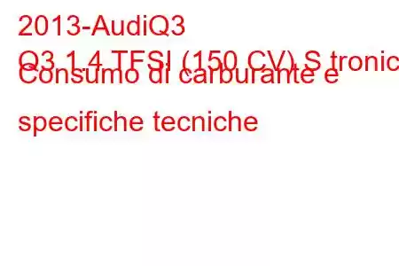 2013-AudiQ3
Q3 1.4 TFSI (150 CV) S tronic Consumo di carburante e specifiche tecniche