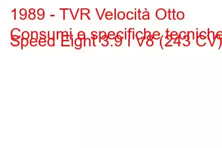 1989 - TVR Velocità Otto
Consumi e specifiche tecniche Speed ​​Eight 3.9 i V8 (243 CV).