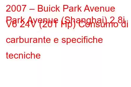 2007 – Buick Park Avenue
Park Avenue (Shanghai) 2.8i V6 24V (201 Hp) Consumo di carburante e specifiche tecniche