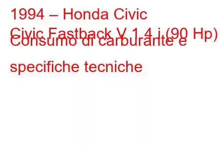 1994 – Honda Civic
Civic Fastback V 1.4 i (90 Hp) Consumo di carburante e specifiche tecniche