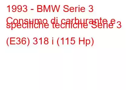 1993 - BMW Serie 3
Consumo di carburante e specifiche tecniche Serie 3 (E36) 318 i (115 Hp)