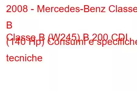 2008 - Mercedes-Benz Classe B
Classe B (W245) B 200 CDI (140 Hp) Consumi e specifiche tecniche