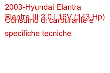 2003-Hyundai Elantra
Elantra III 2.0 i 16V (143 Hp) Consumo di carburante e specifiche tecniche