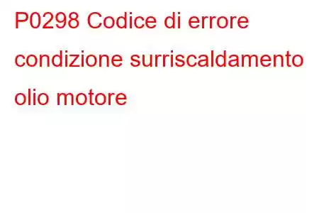 P0298 Codice di errore condizione surriscaldamento olio motore