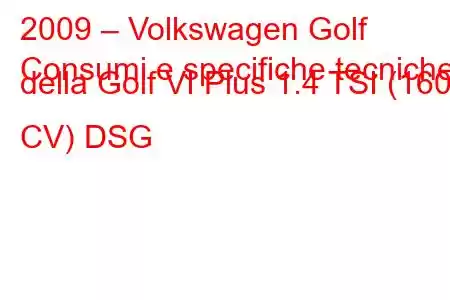 2009 – Volkswagen Golf
Consumi e specifiche tecniche della Golf VI Plus 1.4 TSI (160 CV) DSG