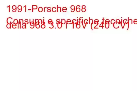 1991-Porsche 968
Consumi e specifiche tecniche della 968 3.0 i 16V (240 CV)