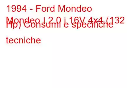 1994 - Ford Mondeo
Mondeo I 2.0 i 16V 4x4 (132 Hp) Consumi e specifiche tecniche