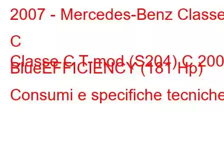 2007 - Mercedes-Benz Classe C
Classe C T-mod (S204) C 200 BlueEFFICIENCY (181 Hp) Consumi e specifiche tecniche