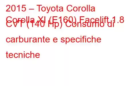 2015 – Toyota Corolla
Corolla XI (E160) Facelift 1.8 CVT (140 Hp) Consumo di carburante e specifiche tecniche