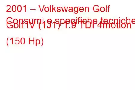 2001 – Volkswagen Golf
Consumi e specifiche tecniche Golf IV (1J1) 1.9 TDI 4motion (150 Hp)