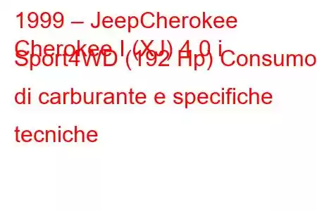 1999 – JeepCherokee
Cherokee I (XJ) 4.0 i Sport4WD (192 Hp) Consumo di carburante e specifiche tecniche