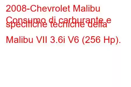 2008-Chevrolet Malibu
Consumo di carburante e specifiche tecniche della Malibu VII 3.6i V6 (256 Hp).