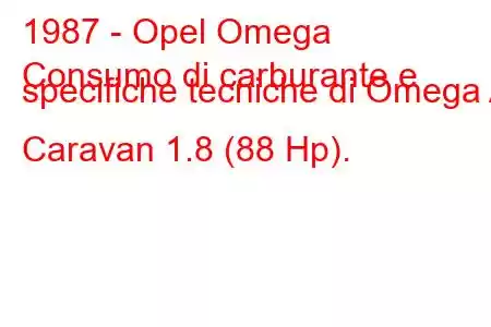 1987 - Opel Omega
Consumo di carburante e specifiche tecniche di Omega A Caravan 1.8 (88 Hp).