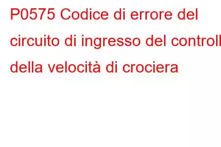 P0575 Codice di errore del circuito di ingresso del controllo della velocità di crociera