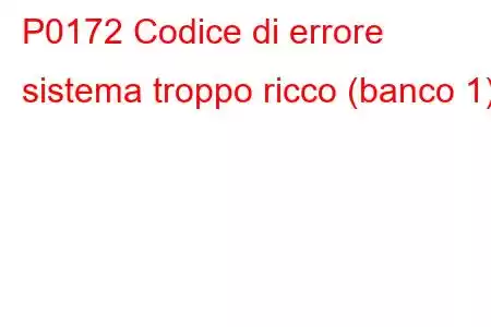 P0172 Codice di errore sistema troppo ricco (banco 1).