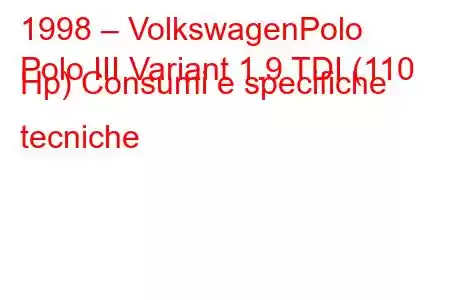 1998 – VolkswagenPolo
Polo III Variant 1.9 TDI (110 Hp) Consumi e specifiche tecniche