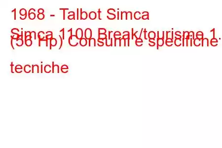 1968 - Talbot Simca
Simca 1100 Break/tourisme 1.1 (56 Hp) Consumi e specifiche tecniche