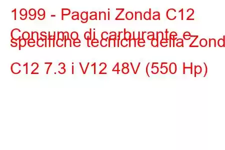 1999 - Pagani Zonda C12
Consumo di carburante e specifiche tecniche della Zonda C12 7.3 i V12 48V (550 Hp)