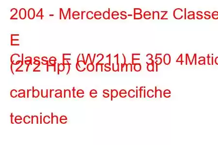 2004 - Mercedes-Benz Classe E
Classe E (W211) E 350 4Matic (272 Hp) Consumo di carburante e specifiche tecniche