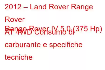 2012 – Land Rover Range Rover
Range Rover IV 5.0 (375 Hp) AT 4WD Consumo di carburante e specifiche tecniche