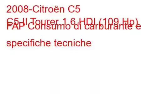 2008-Citroën C5
C5 II Tourer 1.6 HDI (109 Hp) FAP Consumo di carburante e specifiche tecniche