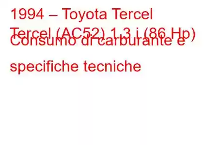 1994 – Toyota Tercel
Tercel (AC52) 1.3 i (86 Hp) Consumo di carburante e specifiche tecniche