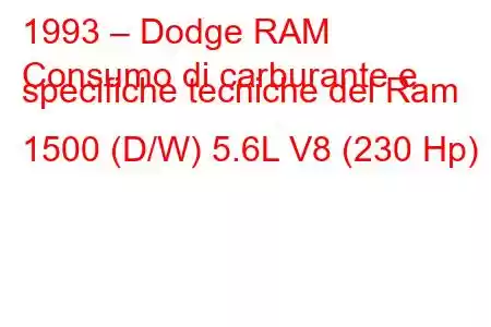 1993 – Dodge RAM
Consumo di carburante e specifiche tecniche del Ram 1500 (D/W) 5.6L V8 (230 Hp)