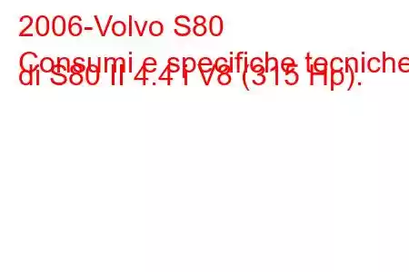 2006-Volvo S80
Consumi e specifiche tecniche di S80 II 4.4 i V8 (315 Hp).