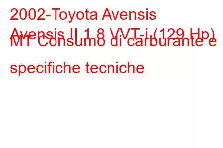 2002-Toyota Avensis
Avensis II 1.8 VVT-i (129 Hp) MT Consumo di carburante e specifiche tecniche