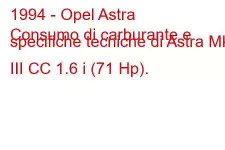 1994 - Opel Astra
Consumo di carburante e specifiche tecniche di Astra Mk III CC 1.6 i (71 Hp).