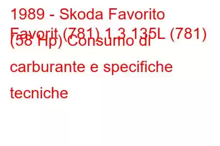 1989 - Skoda Favorito
Favorit (781) 1.3 135L (781) (58 Hp) Consumo di carburante e specifiche tecniche