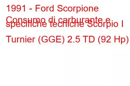 1991 - Ford Scorpione
Consumo di carburante e specifiche tecniche Scorpio I Turnier (GGE) 2.5 TD (92 Hp)