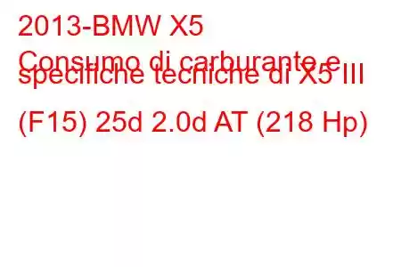 2013-BMW X5
Consumo di carburante e specifiche tecniche di X5 III (F15) 25d 2.0d AT (218 Hp)