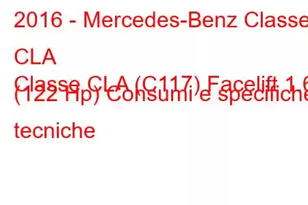 2016 - Mercedes-Benz Classe CLA
Classe CLA (C117) Facelift 1.6 (122 Hp) Consumi e specifiche tecniche