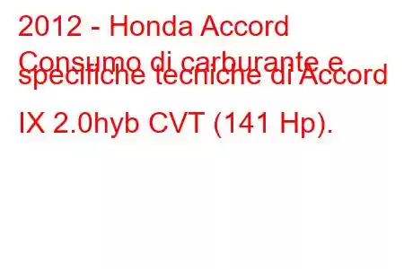 2012 - Honda Accord
Consumo di carburante e specifiche tecniche di Accord IX 2.0hyb CVT (141 Hp).