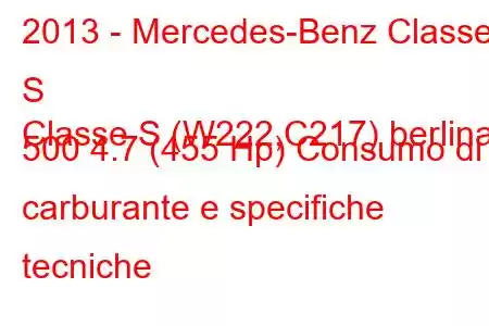 2013 - Mercedes-Benz Classe S
Classe S (W222,C217) berlina 500 4.7 (455 Hp) Consumo di carburante e specifiche tecniche