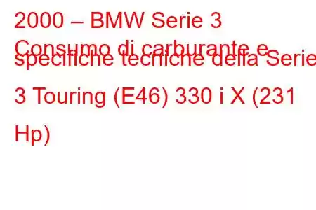 2000 – BMW Serie 3
Consumo di carburante e specifiche tecniche della Serie 3 Touring (E46) 330 i X (231 Hp)