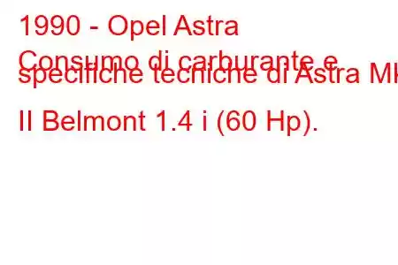 1990 - Opel Astra
Consumo di carburante e specifiche tecniche di Astra Mk II Belmont 1.4 i (60 Hp).