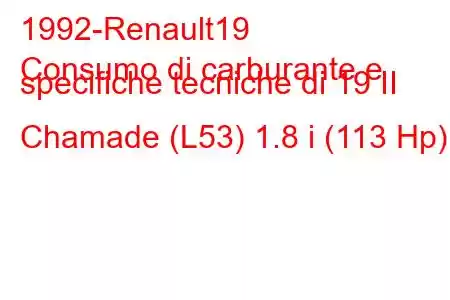 1992-Renault19
Consumo di carburante e specifiche tecniche di 19 II Chamade (L53) 1.8 i (113 Hp)