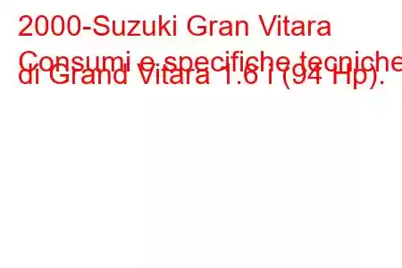 2000-Suzuki Gran Vitara
Consumi e specifiche tecniche di Grand Vitara 1.6 i (94 Hp).