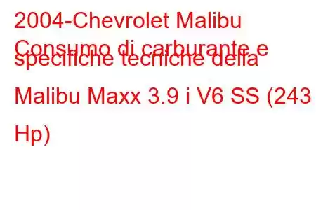 2004-Chevrolet Malibu
Consumo di carburante e specifiche tecniche della Malibu Maxx 3.9 i V6 SS (243 Hp)