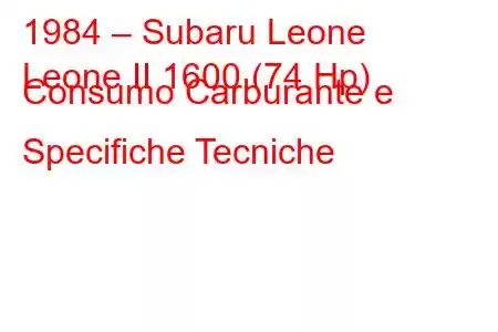 1984 – Subaru Leone
Leone II 1600 (74 Hp) Consumo Carburante e Specifiche Tecniche