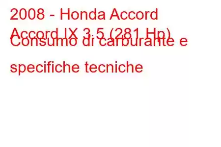 2008 - Honda Accord
Accord IX 3.5 (281 Hp) Consumo di carburante e specifiche tecniche