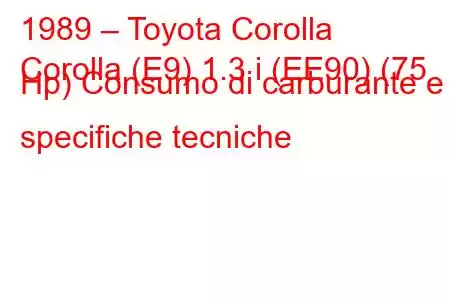 1989 – Toyota Corolla
Corolla (E9) 1.3 i (EE90) (75 Hp) Consumo di carburante e specifiche tecniche